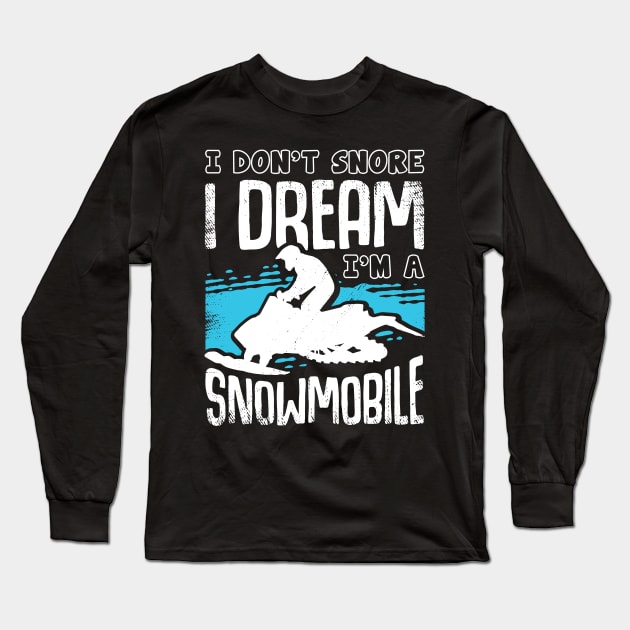 I Don't Snore I Dream I'm A Snowmobile Long Sleeve T-Shirt by Dolde08